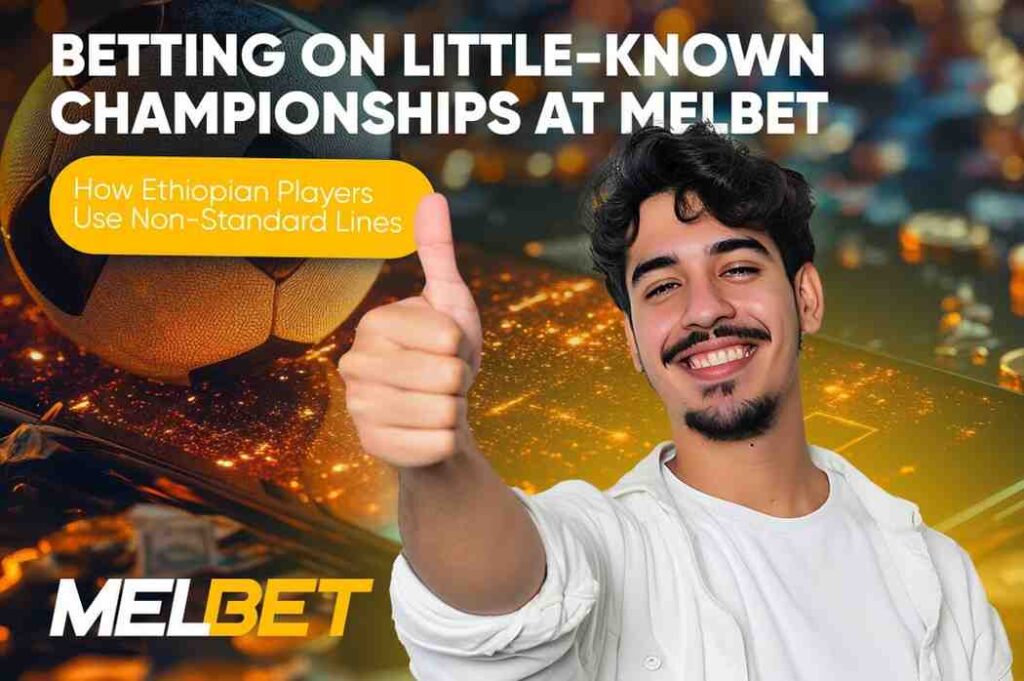 Betting on Little-Known Championships at Melbet: How Ethiopian Players Use Non-Standard Lines