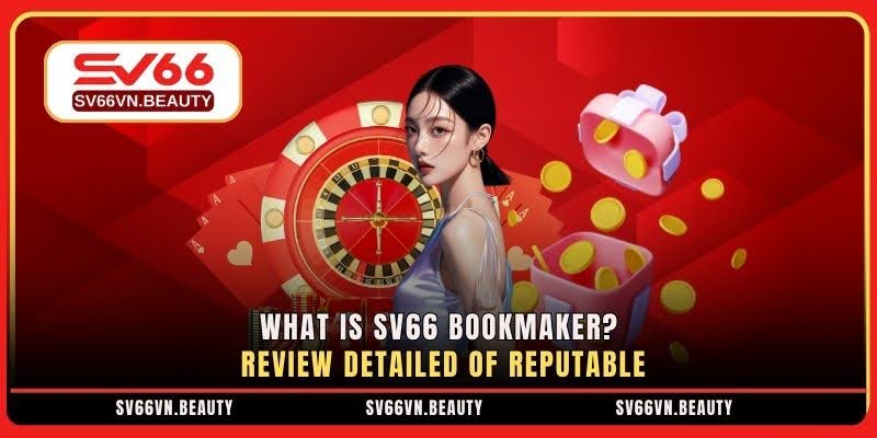 What Is SV66 Bookmaker? Review Detailed Of Reputable