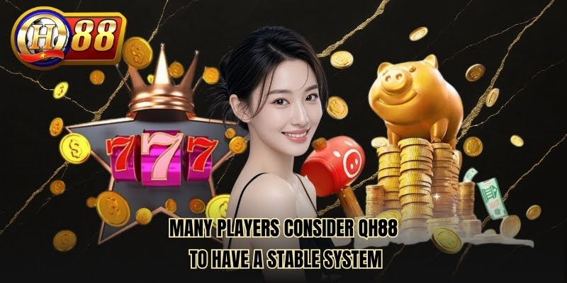 Many Players Consider QH88 To Have A Stable System