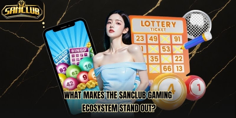 What Makes The Sanclub Gaming Ecosystem Stand Out?