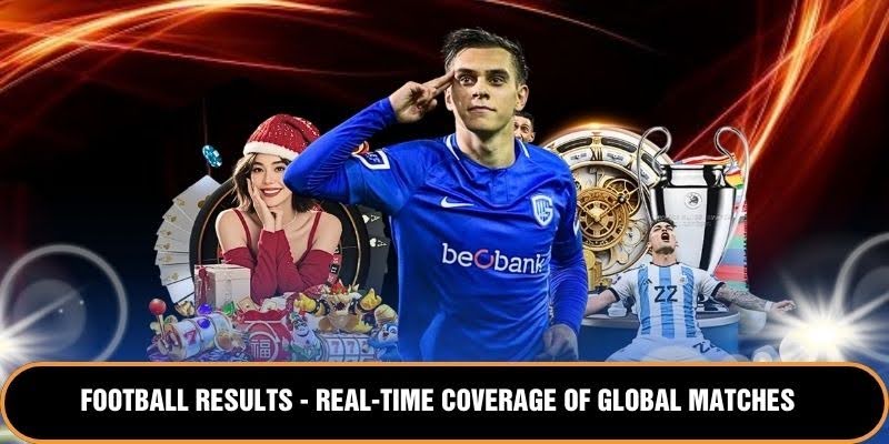 Football Results – Real-Time Coverage Of Global Matches