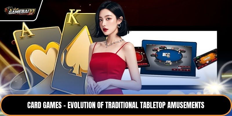 Card Games – Evolution Of Traditional Tabletop Amusements