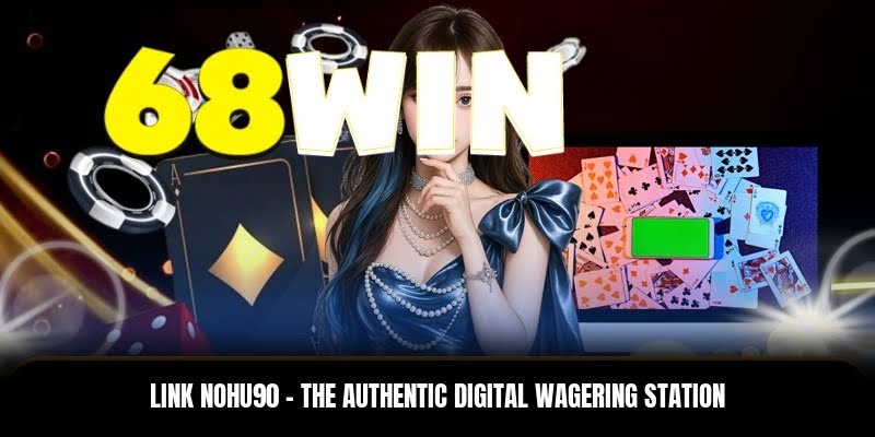 Link Nohu90 – The Authentic Digital Wagering Station